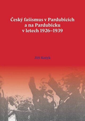 Obálka knihy Český fašismus v Pardubicích a na Pardubicku v letech 1926-1939