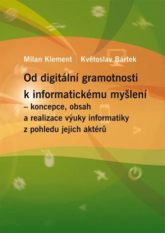 Obálka knihy Od digitální gramotnosti k informatickému myšlení – koncepce, obsah a realizace výuky informatiky z pohledu jejich aktérů